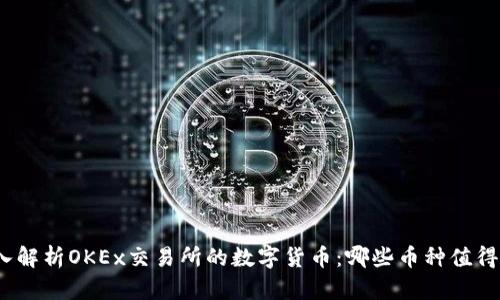 : 深入解析OKEx交易所的数字货币：哪些币种值得关注？