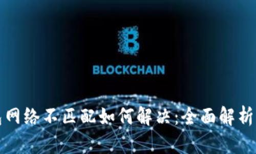 小狐狸钱包网络不匹配如何解决：全面解析及实用指南