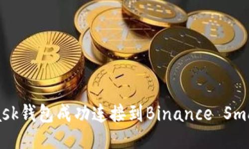 如何通过MetaMask钱包成功连接到Binance Smart Chain (BSC)