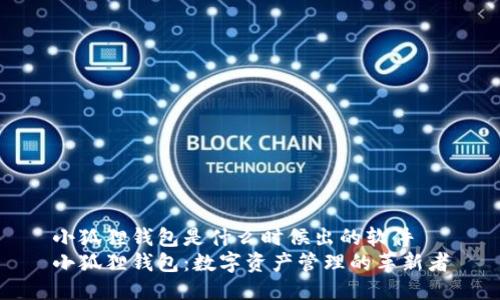 小狐狸钱包是什么时候出的软件  
小狐狸钱包：数字资产管理的革新者