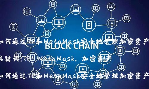 如何通过TP和MetaMask安全地管理加密资产？

关键词：TP, MetaMask, 加密资产

如何通过TP和MetaMask安全地管理加密资产？