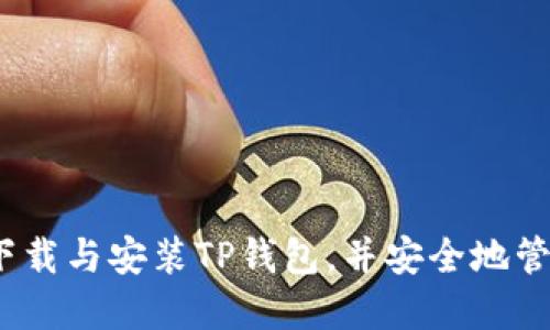 全面指南：如何下载与安装TP钱包，并安全地管理你的数字资产