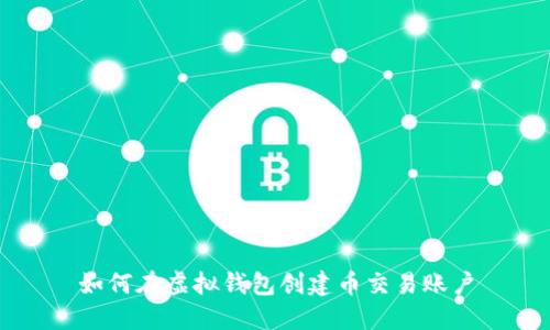 如何在虚拟钱包创建币交易账户