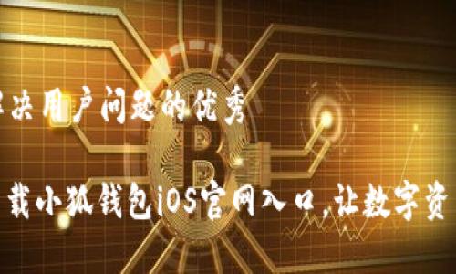 思考一个能解决用户问题的优秀 

: 如何安全下载小狐钱包iOS官网入口，让数字资产管理更高效