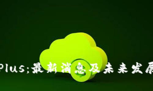 数字钱包Plus：最新消息及未来发展趋势分析