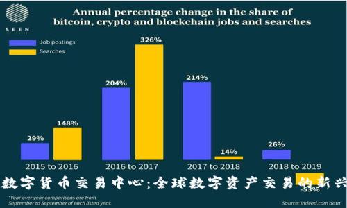 香港数字货币交易中心：全球数字资产交易的新兴前沿